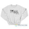 Time You Enjoy Wasting Was Not Wasted Sweatshirt