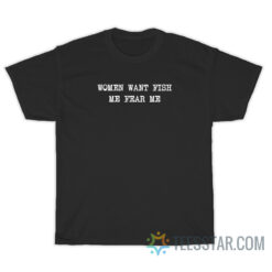 Women Want Fish Me Fear Me T-Shirt