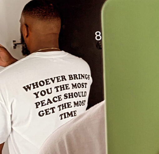 Whoever Brings You The Most Peace Should Get The Most Time T-Shirt