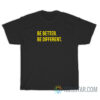 Be Better Be Different T-Shirt