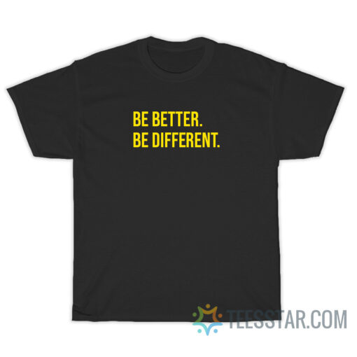 Be Better Be Different T-Shirt