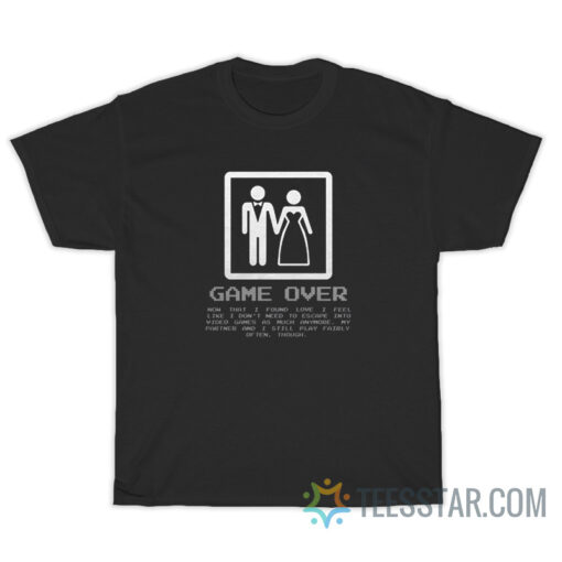 Brides Game Over Now That I Found Love T-Shirt