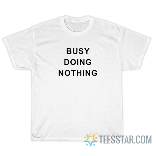 Busy Doing Nothing T-Shirt