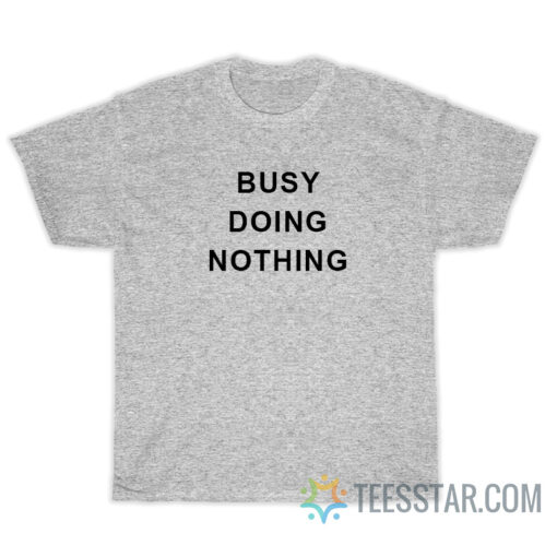 Busy Doing Nothing T-Shirt