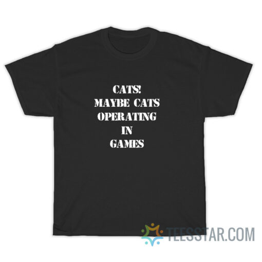 Cats Maybe Cats Operating In Games T-Shirt