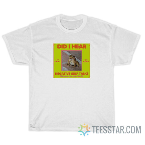 Did I Hear Negative Self Talk Please Do Not Do It T-Shirt