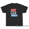 Hillary Clinton Elect More Women T-Shirt