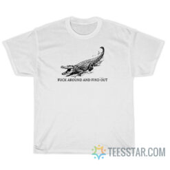 The Crocodile Fuck Around And Find Out T-Shirt