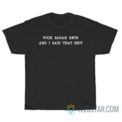 Fuck Sarah Beth And I Said That Shit T-Shirt