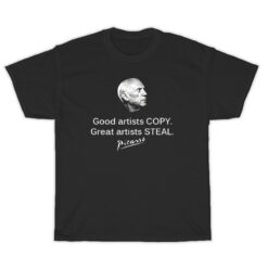 Pablo Picasso Good Artist Copy Great Artists Steal T-Shirt