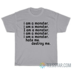 I Am A Monster Hate Me Destroy Me T-Shirt