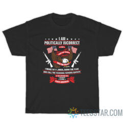 I Am Politically Incorrect I Make 911 Jokes T-Shirt