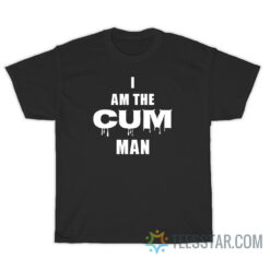 I Am The Cum Man T-Shirt