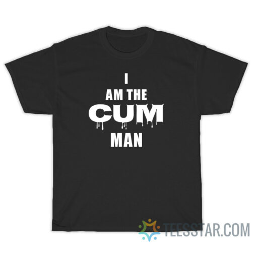 I Am The Cum Man T-Shirt