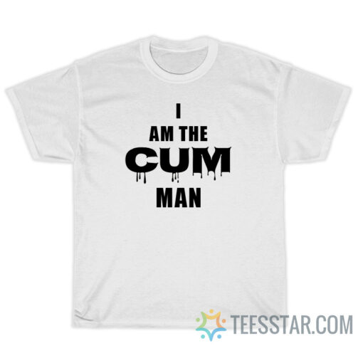 I Am The Cum Man T-Shirt