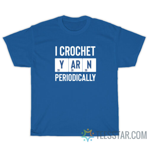 I Crochet Yarn Periodically T-Shirt