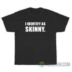 I Identify As Skinny T-Shirt