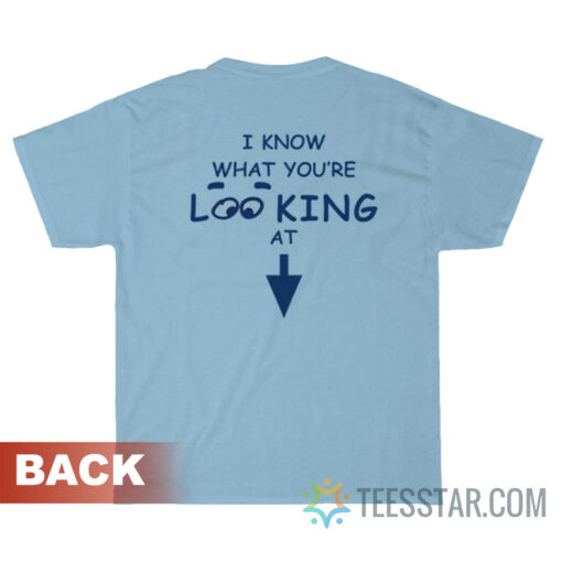 I Know What You're Looking At T-Shirt