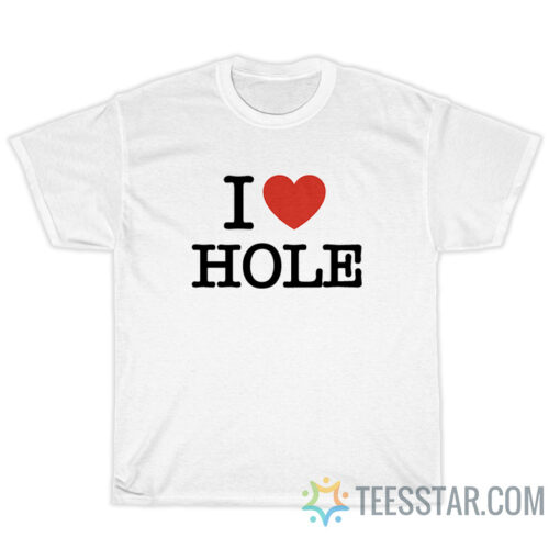 I Love Hole T-Shirt For Unisex