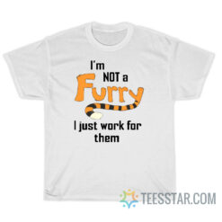 I'm Not A Furry I Just Work For Them T-Shirt