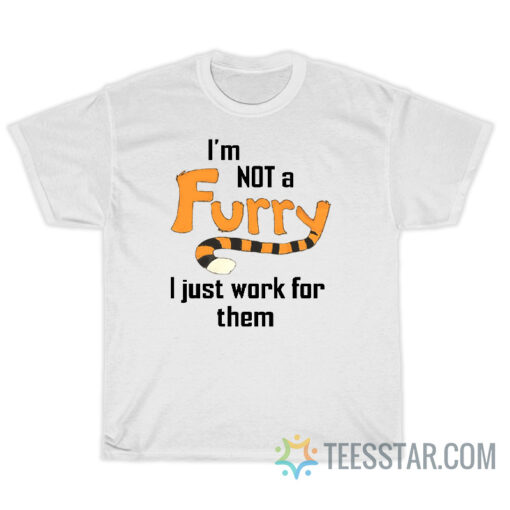 I'm Not A Furry I Just Work For Them T-Shirt