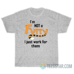 I'm Not A Furry I Just Work For Them T-Shirt