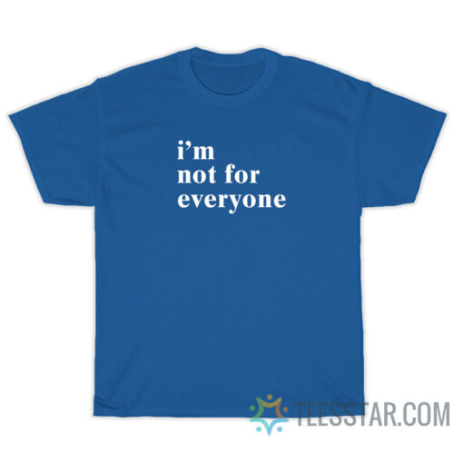 I'm Not For Everyone T-Shirt