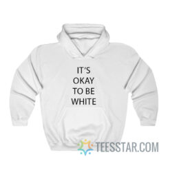 It’s Okay To Be White Hoodie