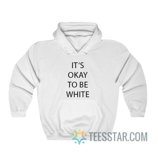 It’s Okay To Be White Hoodie