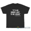 It's An Honor Just To Be Asian Sarah Oh T-Shirt