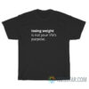 Losing Weight Is Not Your Life's Purpose T-Shirt