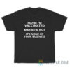 Maybe I’m Vaccinated Maybe I’m Not It’s None Of Your Business T-Shirt