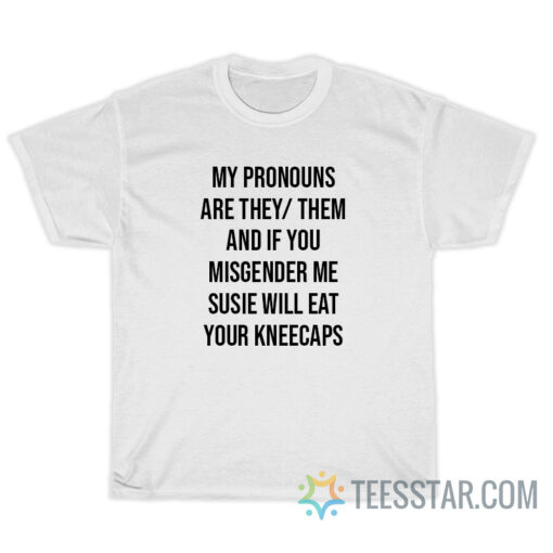 My Pronouns Are They Them And If You Misgender Me Susie T-Shirt