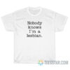 Nobody Knows I'm A Lesbian T-Shirt