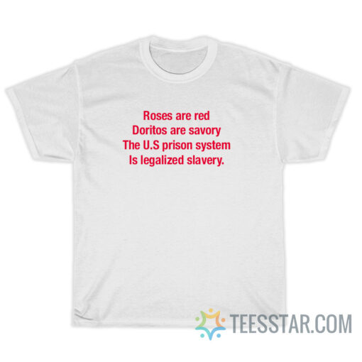 Roses Are Red Doritos Are Savory The U.S Prison System Is Legalized Slavery T-Shirt