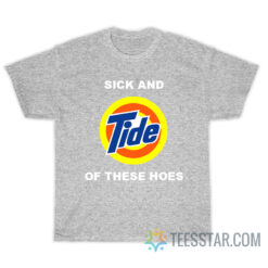 Sick And Tide Of These Hoes T-Shirt