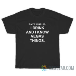 That's What I Do I Drink And I Know Vegas Things T-Shirt