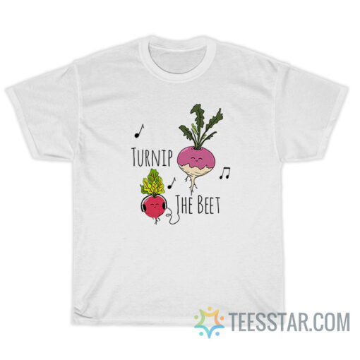 Turnip The Beet T-Shirt For Unisex