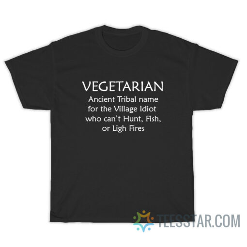 Vegetarian Ancient Tribal Name For The Village Idiot T-Shirt