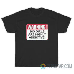 Warning Big Girls Are Highly Addictive T-Shirt