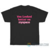You Looked Hotter On Myspace T-Shirt
