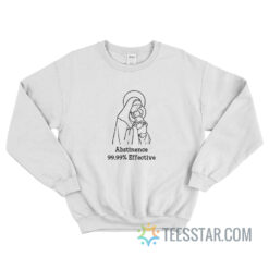 Abstinence 99.99 Effective Sweatshirt For Unisex