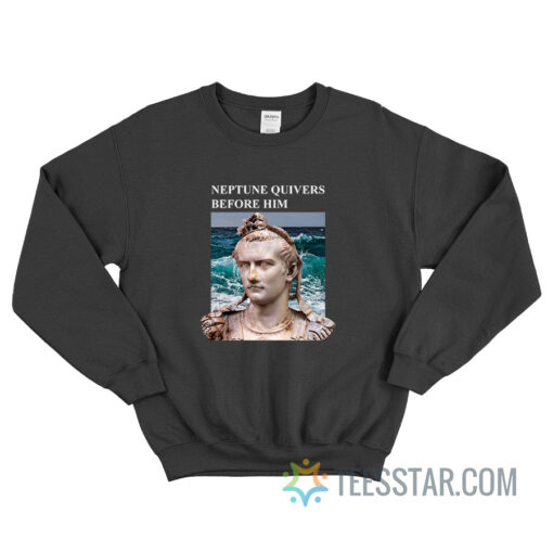 Caligula Neptune Quivers Before Him Sweatshirt