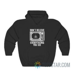 Don't Believe Everything You See Hoodie