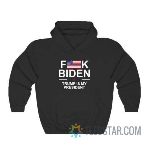 Fuck Biden Trump Is My President Hoodie