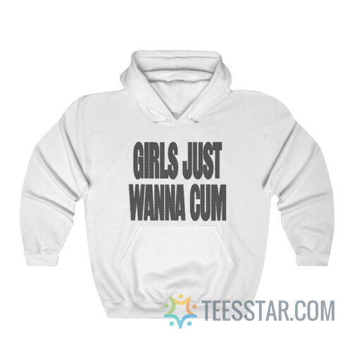 Girls Just Wanna Cum Hoodie