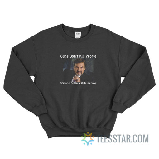 Guns Don't Kill People Stefano DiMera Kills People Sweatshirt