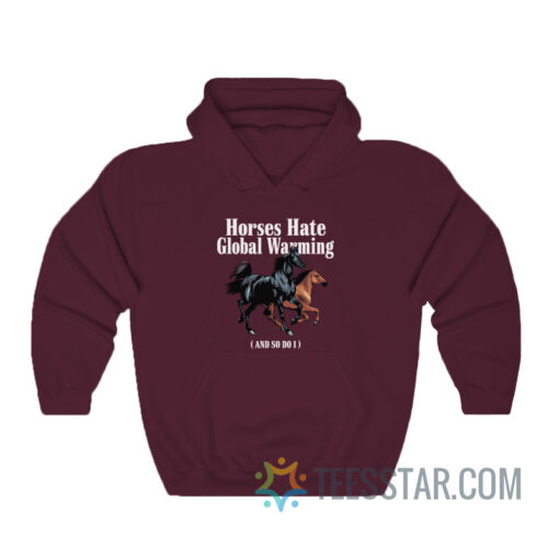 Horses Hate Global Warming And So I Do Hoodie