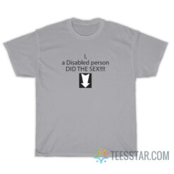 I A Disabled Person Did The Sex T-Shirt