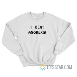 I Beat Anorexia Sweatshirt